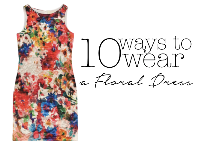 10 ways to wear a floral dress