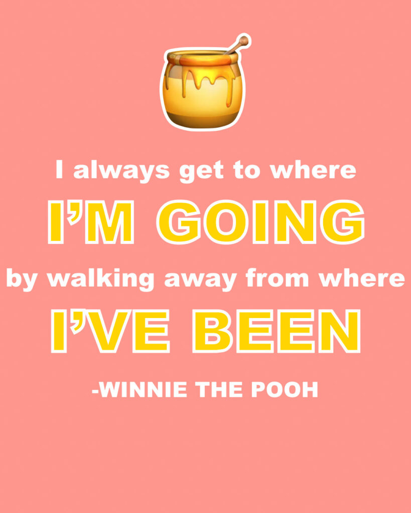 Pooh Bear quote I always get to where I'm going 